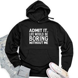 Admit It. Life Would Be Boring Without Me Unisex Midweight Hoodie