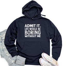 Admit It. Life Would Be Boring Without Me Unisex Midweight Hoodie