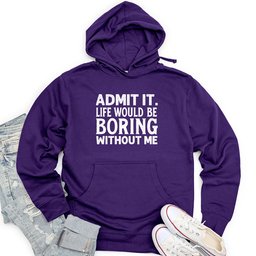 Admit It. Life Would Be Boring Without Me Unisex Midweight Hoodie