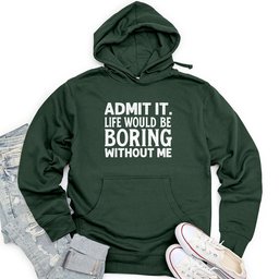 Admit It. Life Would Be Boring Without Me Unisex Midweight Hoodie