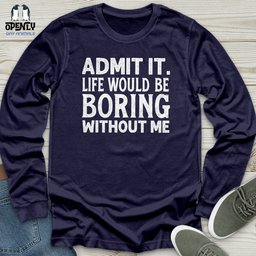 Admit IT Life Would Be Boring Without Me Unisex Long Sleeve Tee Gift For Animal Lover