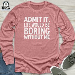 Admit IT Life Would Be Boring Without Me Unisex Long Sleeve Tee Gift For Animal Lover