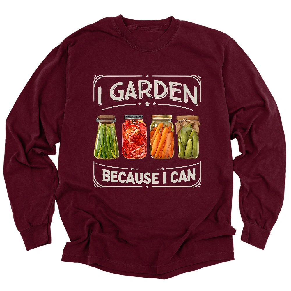 I Garden Because I Can Long Sleeve Shirt T Shirt Gift For Gardener