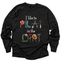 I Like To Play In The Dirt Long Sleeve Shirt T Shirt Gift For Gardener