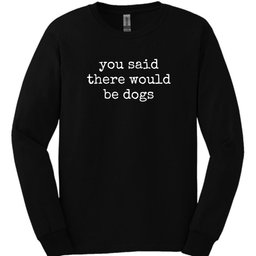 You Said Long Sleeve Shirt Gift For Dog Lover