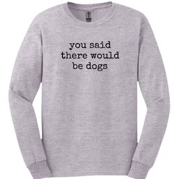 You Said Long Sleeve Shirt Gift For Dog Lover