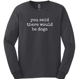 You Said Long Sleeve Shirt Gift For Dog Lover