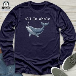 All Is Whale Unisex Long Sleeve Tee Gift For Animal Lover