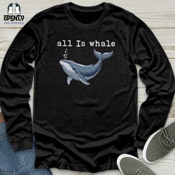All Is Whale Unisex Long Sleeve Tee Gift For Animal Lover