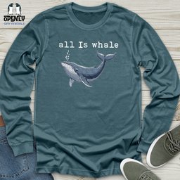 All Is Whale Unisex Long Sleeve Tee Gift For Animal Lover