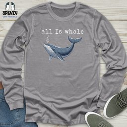 All Is Whale Unisex Long Sleeve Tee Gift For Animal Lover