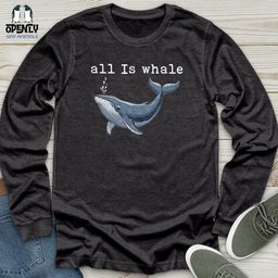 All Is Whale Unisex Long Sleeve Tee Gift For Animal Lover