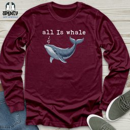 All Is Whale Unisex Long Sleeve Tee Gift For Animal Lover