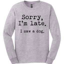 Sorry Im Late I Saw A Dog Long Sleeve Shirt Gift For Dog Lover