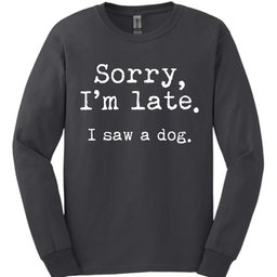 Sorry Im Late I Saw A Dog Long Sleeve Shirt Gift For Dog Lover