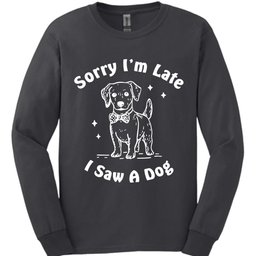 Sorry Im Late Long Sleeve Shirt Gift For Dog Lover