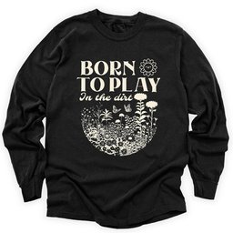 Born To Play In The Dirt Long Sleeve Shirt T Shirt Gift For Gardener