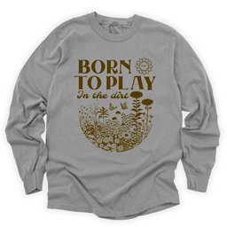 Born To Play In The Dirt Long Sleeve Shirt T Shirt Gift For Gardener