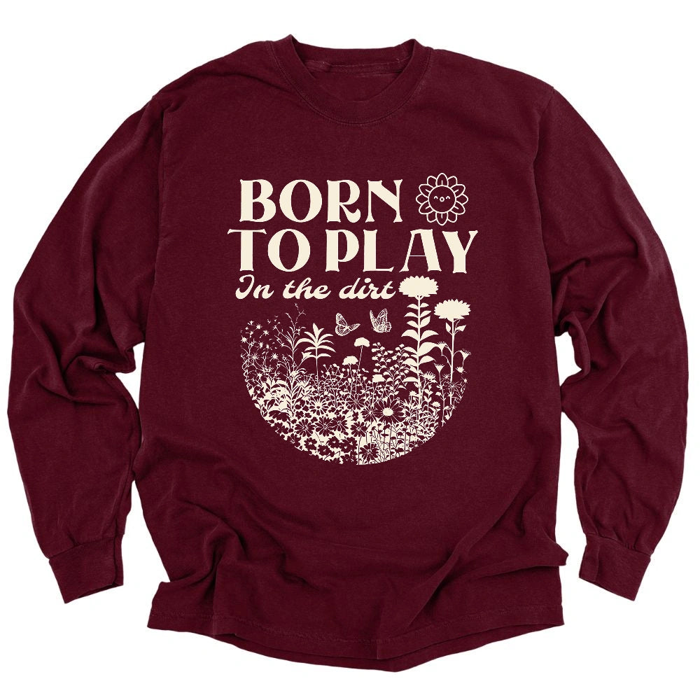 Born To Play In The Dirt Long Sleeve Shirt T Shirt Gift For Gardener