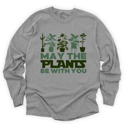 May The Plants Be With You Long Sleeve Shirt T Shirt Gift For Gardener