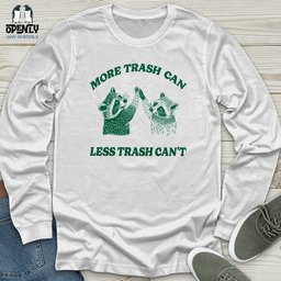 More Trash Can Less Trash Cant Unisex Long Sleeve Tee Gift For Animal Lover