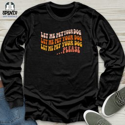 Let Me Pet Your Dog Unisex Long Sleeve Tee Gift For Dog Lover
