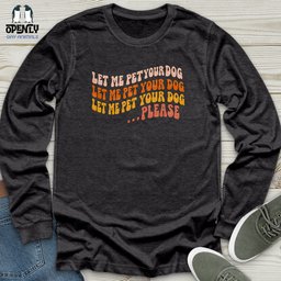 Let Me Pet Your Dog Unisex Long Sleeve Tee Gift For Dog Lover