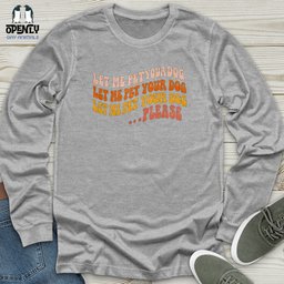 Let Me Pet Your Dog Unisex Long Sleeve Tee Gift For Dog Lover
