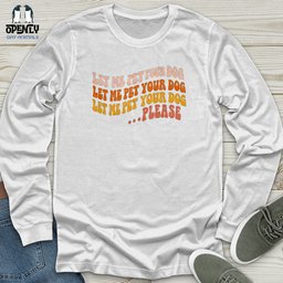 Let Me Pet Your Dog Unisex Long Sleeve Tee Gift For Dog Lover