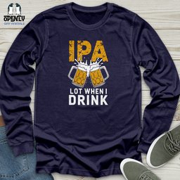 IPA Lot When I Drink 2 Unisex Long Sleeve Tee Gift For Animal Lover