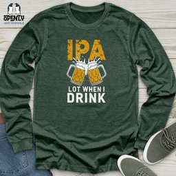 IPA Lot When I Drink 2 Unisex Long Sleeve Tee Gift For Animal Lover