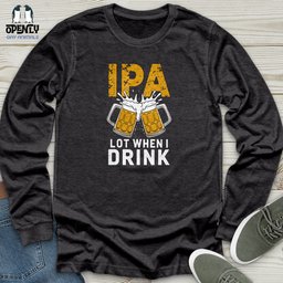 IPA Lot When I Drink 2 Unisex Long Sleeve Tee Gift For Animal Lover