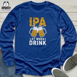 IPA Lot When I Drink 2 Unisex Long Sleeve Tee Gift For Animal Lover