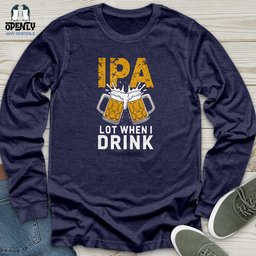 IPA Lot When I Drink 2 Unisex Long Sleeve Tee Gift For Animal Lover