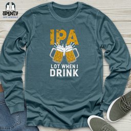 IPA Lot When I Drink 2 Unisex Long Sleeve Tee Gift For Animal Lover