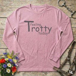 Feeling Trotty Today Long Sleeve Shirt Top Gift For Horse Lover