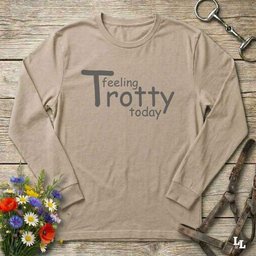 Feeling Trotty Today Long Sleeve Shirt Top Gift For Horse Lover