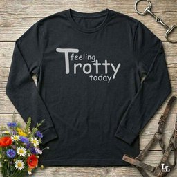 Feeling Trotty Today Long Sleeve Shirt Top Gift For Horse Lover