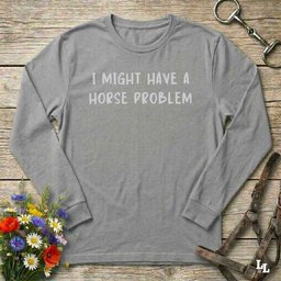 I Might Have A Horse Problem Long Sleeve Tee Gift For Horse Lover