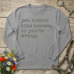 You Either Like Horses Or Youre Wrong Long Sleeve Tee Gift For Horse Lover