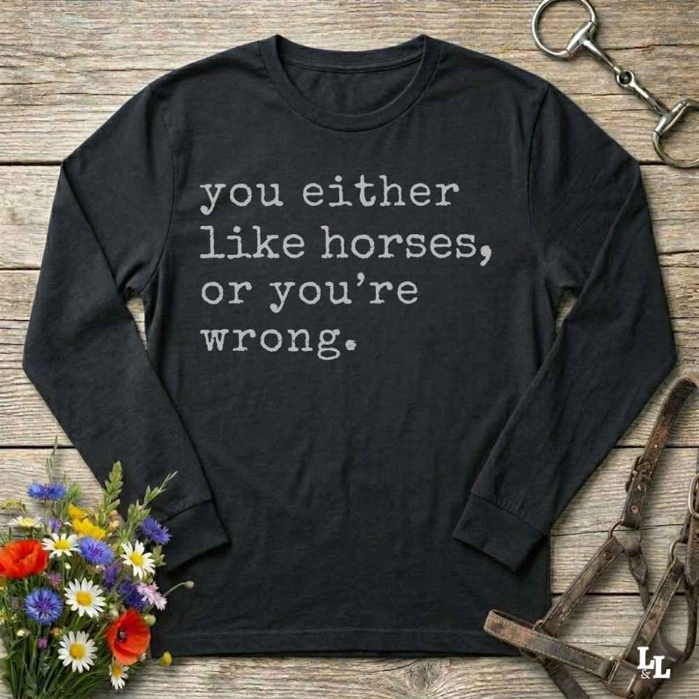 You Either Like Horses Or Youre Wrong Long Sleeve Tee Gift For Horse Lover