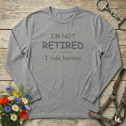 Im Not Retired I Ride Horses Long Sleeve Tee Gift For Horse Lover