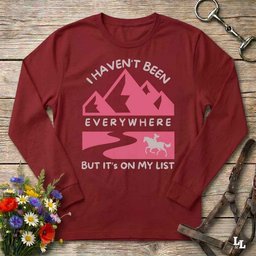 I Havent Been Everywhere Long Sleeve Tee Gift For Horse Lover