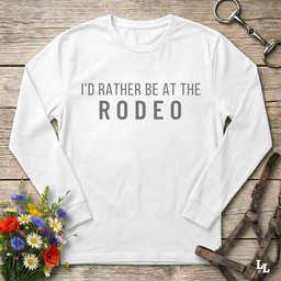 Id Rather Be At The Rodeo Long Sleeve Tee Gift For Horse Lover
