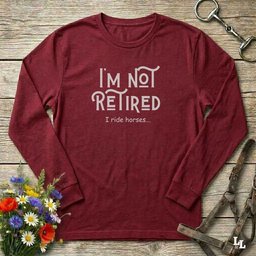 Im Not Retired I Ride Horses Long Sleeve Tee Gift For Horse Lover