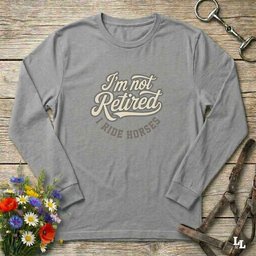 Im Not Retired I Ride Horses Long Sleeve Tee Gift For Horse Lover