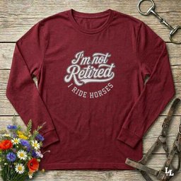 Im Not Retired I Ride Horses Long Sleeve Tee Gift For Horse Lover