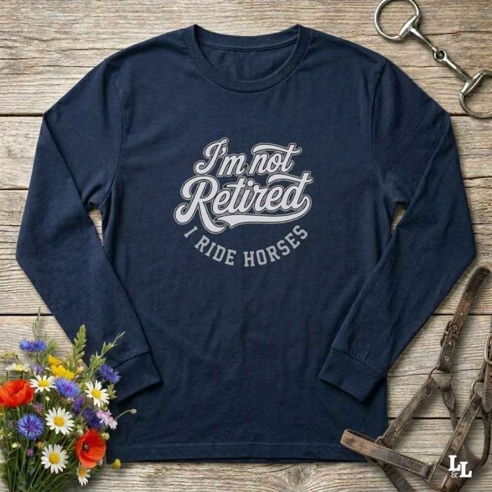 Im Not Retired I Ride Horses Long Sleeve Tee Gift For Horse Lover