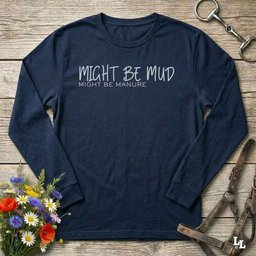 Might Be Mud Long Sleeve Tee Gift For Horse Lover