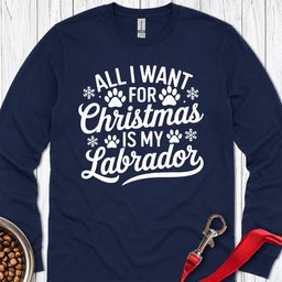 All I Want For Christmas Is My Lab Long Sleeve Shirt Gift For Dog Lover